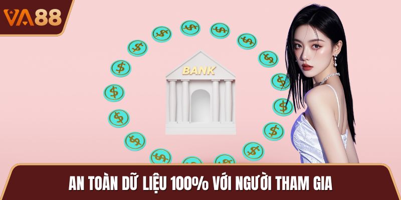 An toàn dữ liệu 100% với người tham gia