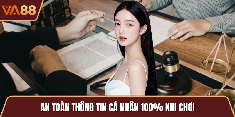 An toàn thông tin cá nhân 100% khi chơi