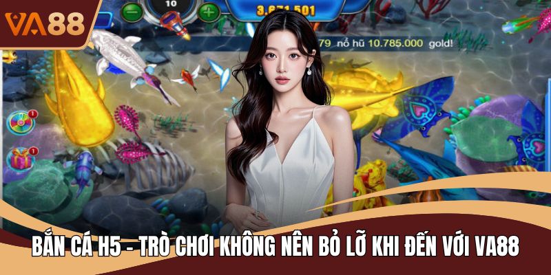 Bắn Cá H5 - Trò Chơi Không Nên Bỏ Lỡ Khi Đến Với VA88