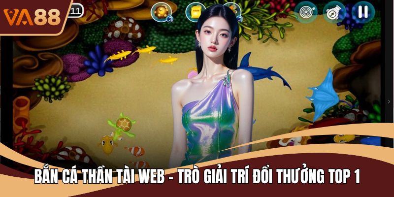 Bắn Cá Thần Tài Web - Trò Giải Trí Đổi Thưởng Top 1