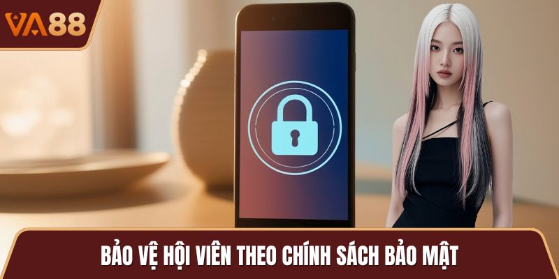 Bảo vệ hội viên đúng chuẩn chính sách bảo mật