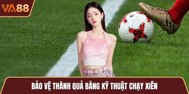 Bảo vệ thành quả bằng kỹ thuật chạy xiên