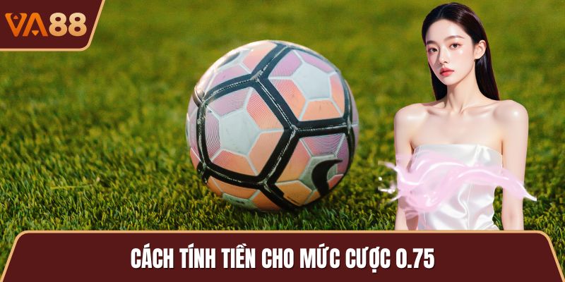 Cách tính tiền cho mức cược 0.75