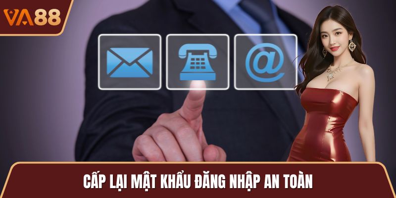 Cấp lại mật khẩu đăng nhập an toàn
