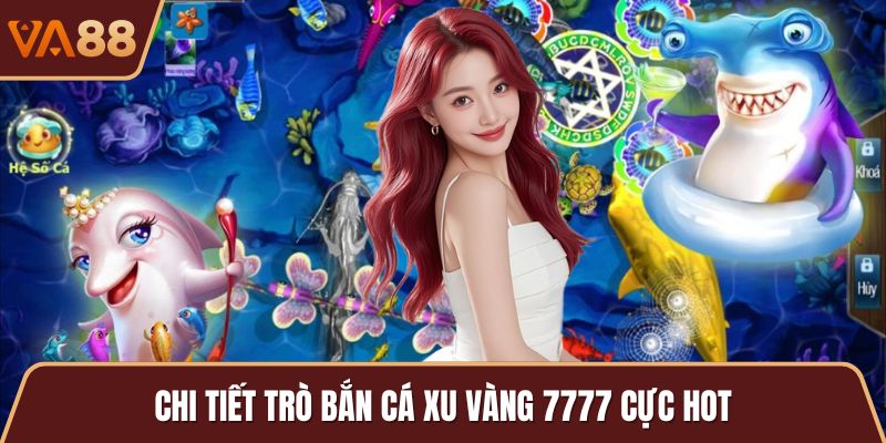 Chi tiết trò bắn cá xu vàng 7777 cực hot