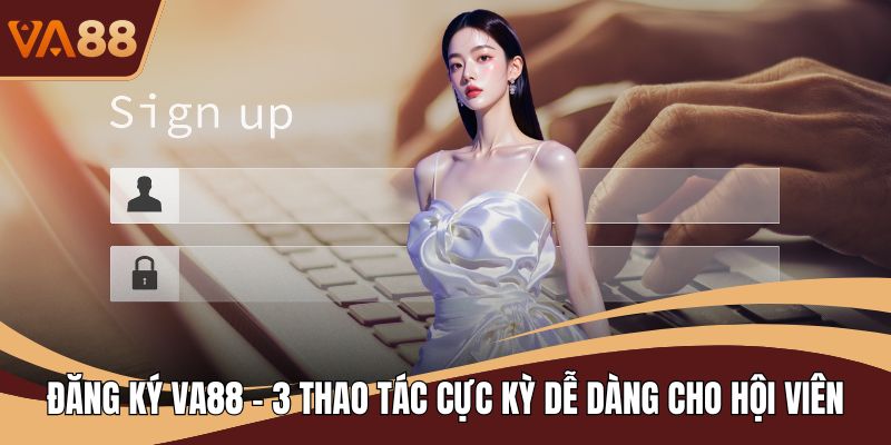Đăng Ký VA88 - 3 Thao Tác Cực Kỳ Dễ Dàng Cho Hội Viên
