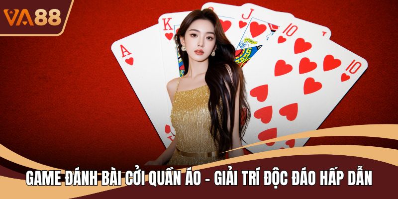 Game Đánh Bài Cởi Quần Áo - Giải Trí Độc Đáo Hấp Dẫn