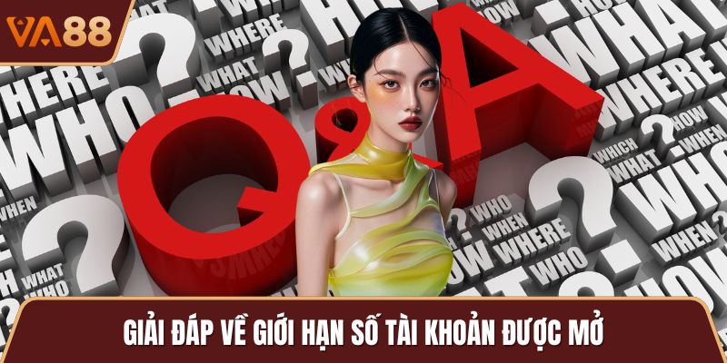 Giải đáp về giới hạn số tài khoản được mở