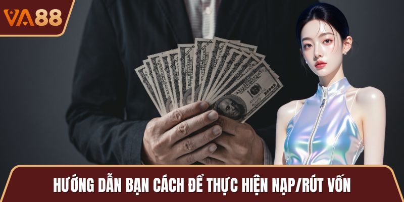 Hướng dẫn bạn cách để thực hiện nạp/rút vốn