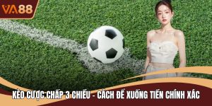 Kèo Cược Chấp 3 Chiều - Cách Để Xuống Tiền Chính Xác