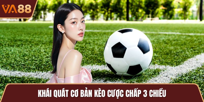 Khái quát cơ bản kèo cược chấp 3 chiều