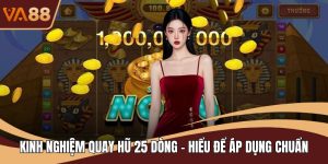 Kinh Nghiệm Quay Hũ 25 Dòng - Hiểu Để Áp Dụng Chuẩn