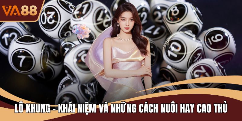 Lô Khung - Khái Niệm Và Những Cách Nuôi Hay Cao Thủ