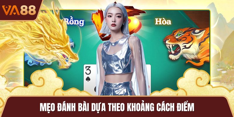 Mẹo đánh bài dựa theo khoảng cách điểm