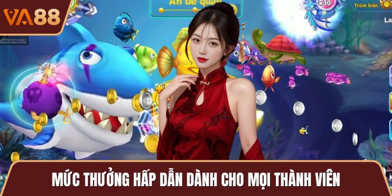 Mức thưởng hấp dẫn dành cho mọi thành viên