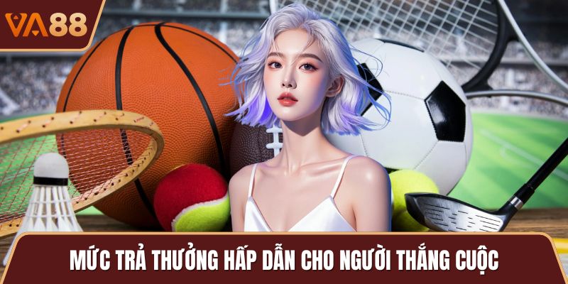 Mức trả thưởng hấp dẫn cho người thắng cuộc