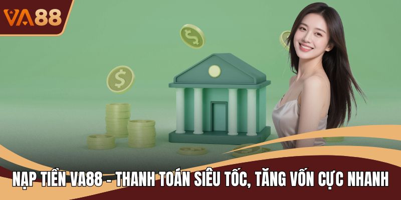 Nạp Tiền VA88 - Thanh Toán Siêu Tốc, Tăng Vốn Cực Nhanh