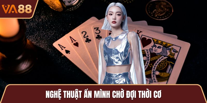 Nghệ thuật ẩn mình chờ đợi thời cơ