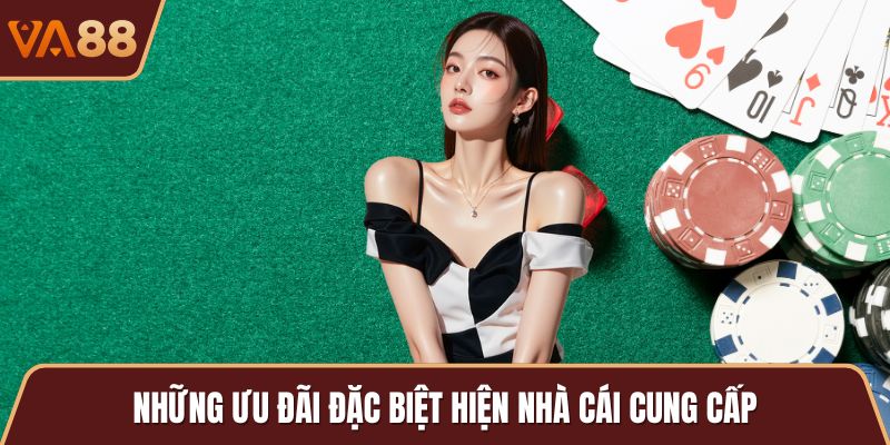 Những ưu đãi đặc biệt hiện nhà cái cung cấp