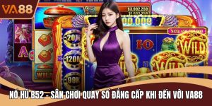 Nổ Hũ B52 - Sân Chơi Quay Số Đẳng Cấp Khi Đến Với VA88