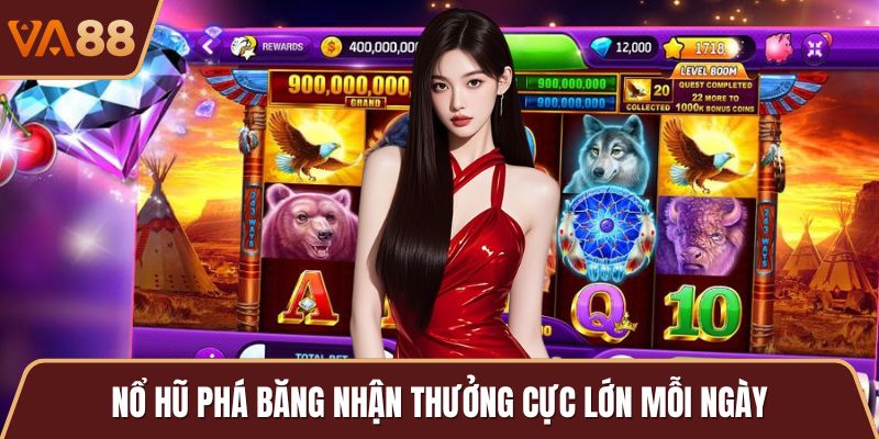 Nổ hũ phá băng nhận thưởng cực lớn mỗi ngày