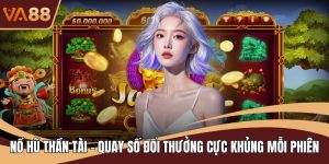 Nổ Hũ Thần Tài - Quay Số Đổi Thưởng Cực Khủng Mỗi Phiên