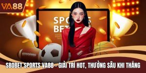 SBOBET Sports VA88 - Giải Trí Hot, Thưởng Sâu Khi Thắng