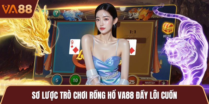 Sơ lược trò chơi rồng hổ VA88 đầy lôi cuốn
