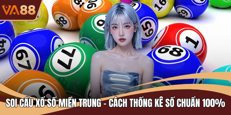Soi Cầu Xổ Số Miền Trung - Cách Thống Kê Số Chuẩn 100%