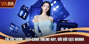 Tài Xỉu VA88 - Tựa Game Online Hay, Đổi Đời Cực Nhanh