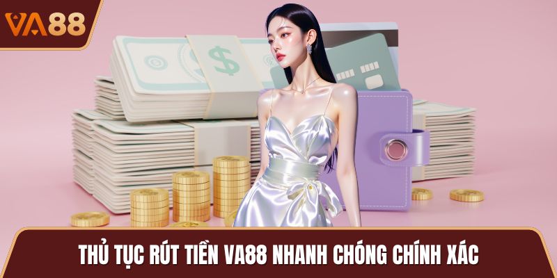 Thủ tục rút tiền VA88 nhanh chóng chính xác