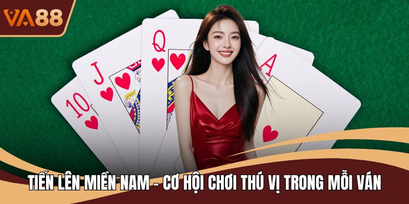 Tiến Lên Miền Nam - Cơ Hội Chơi Thú Vị Trong Mỗi Ván