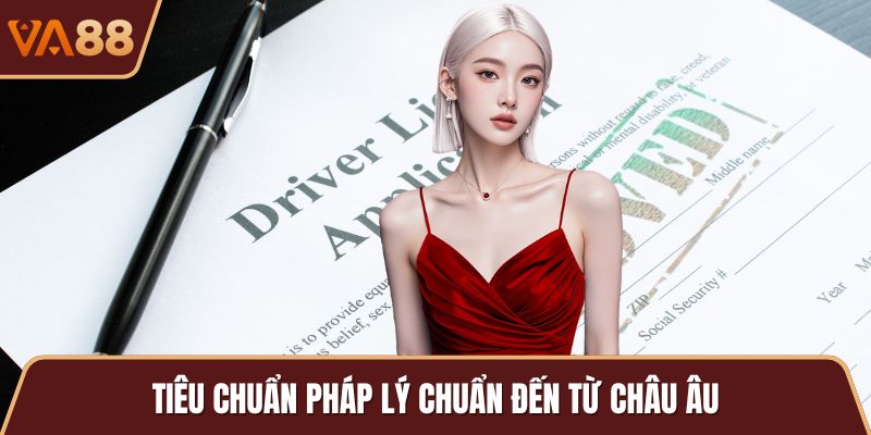 Tiêu chuẩn pháp lý chuẩn đến từ Châu Âu