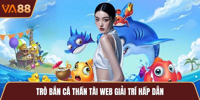 Trò bắn cá thần tài web giải trí hấp dẫn