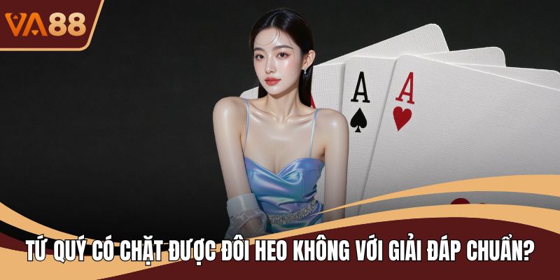 Tứ Quý Có Chặt Được Đôi Heo Không Với Giải Đáp Chuẩn?